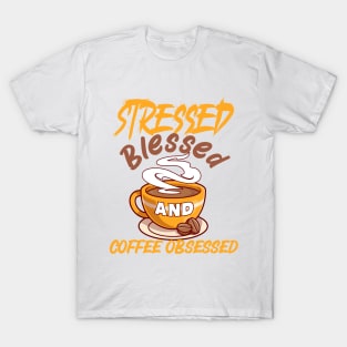 Stressed, Blessed and coffee obsessed T-Shirt